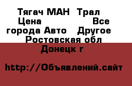  Тягач МАН -Трал  › Цена ­ 5.500.000 - Все города Авто » Другое   . Ростовская обл.,Донецк г.